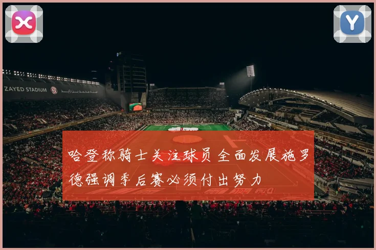 哈登称骑士关注球员全面发展施罗德强调季后赛必须付出努力