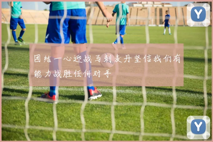 团结一心迎战马刺麦丹坚信我们有能力战胜任何对手