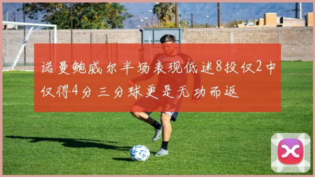 诺曼鲍威尔半场表现低迷8投仅2中仅得4分三分球更是无功而返